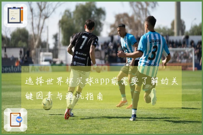 选择世界杯买球app前需要了解的关键因素与避坑指南