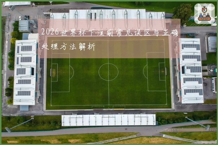 2026世界杯下注前常见误区与正确处理方法解析